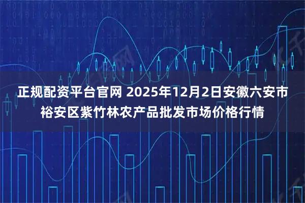 正规配资平台官网 2025年12月2日安徽六安市裕安区紫竹林农产品批发市场价格行情